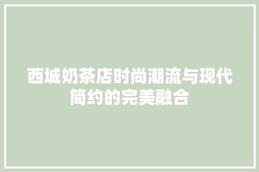 西城奶茶店时尚潮流与现代简约的完美融合