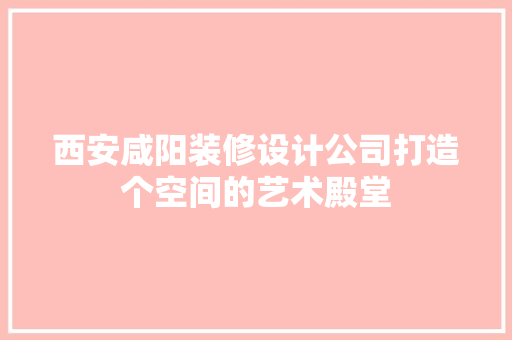 西安咸阳装修设计公司打造个空间的艺术殿堂