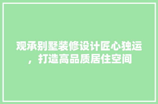 观承别墅装修设计匠心独运，打造高品质居住空间
