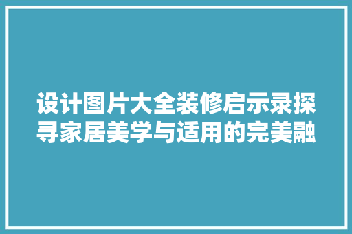 设计图片大全装修启示录探寻家居美学与适用的完美融合 公共建筑设计