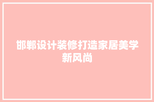 邯郸设计装修打造家居美学新风尚