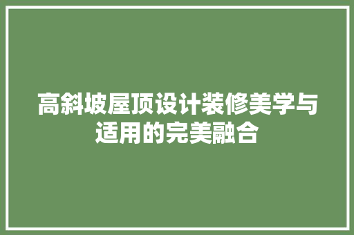 高斜坡屋顶设计装修美学与适用的完美融合