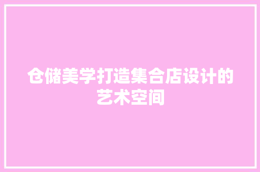 仓储美学打造集合店设计的艺术空间