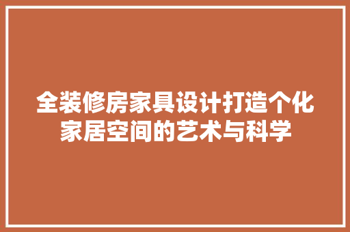 全装修房家具设计打造个化家居空间的艺术与科学