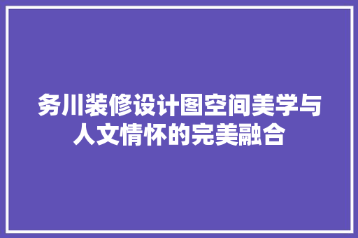务川装修设计图空间美学与人文情怀的完美融合