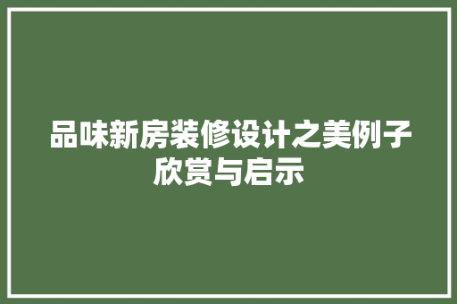 品味新房装修设计之美例子欣赏与启示 设计原则