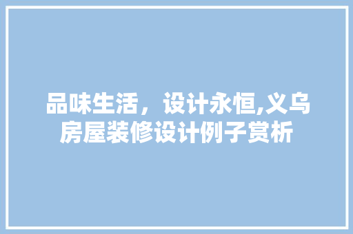 品味生活，设计永恒,义乌房屋装修设计例子赏析