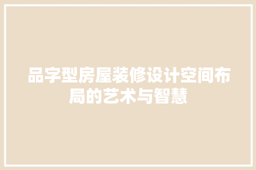 品字型房屋装修设计空间布局的艺术与智慧