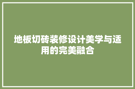 地板切砖装修设计美学与适用的完美融合 生态建筑设计