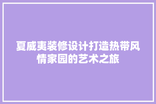 夏威夷装修设计打造热带风情家园的艺术之旅 知识问答