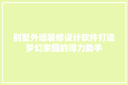 别墅外墙装修设计软件打造梦幻家园的得力助手