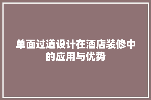单面过道设计在酒店装修中的应用与优势