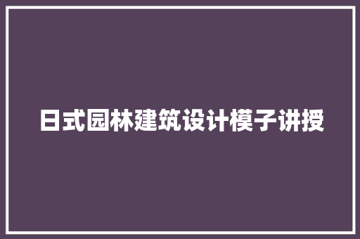 日式园林建筑设计模子讲授