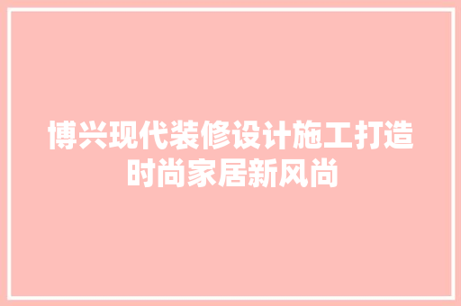 博兴现代装修设计施工打造时尚家居新风尚