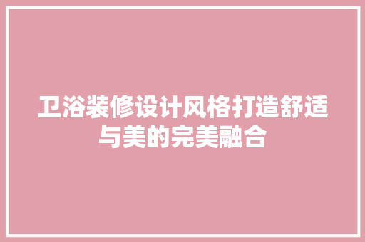 卫浴装修设计风格打造舒适与美的完美融合 住宅建筑设计