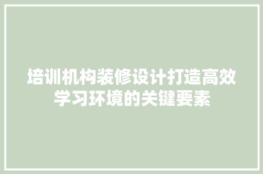 培训机构装修设计打造高效学习环境的关键要素