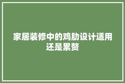 家居装修中的鸡肋设计适用还是累赘 施工技术