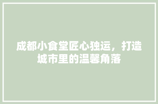成都小食堂匠心独运，打造城市里的温馨角落