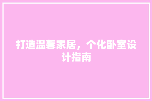 打造温馨家居，个化卧室设计指南 常见问题