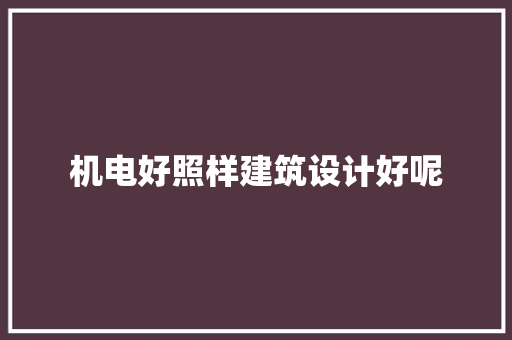 机电好照样建筑设计好呢