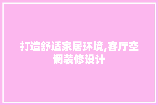 打造舒适家居环境,客厅空调装修设计