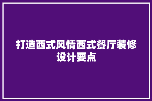 打造西式风情西式餐厅装修设计要点