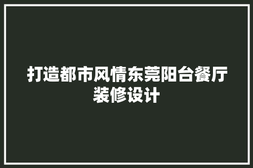打造都市风情东莞阳台餐厅装修设计 常见问题