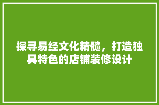 探寻易经文化精髓，打造独具特色的店铺装修设计