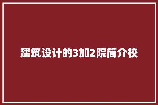建筑设计的3加2院简介校 公共建筑设计