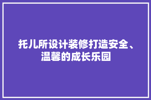 托儿所设计装修打造安全、温馨的成长乐园