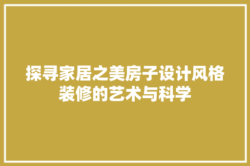 探寻家居之美房子设计风格装修的艺术与科学