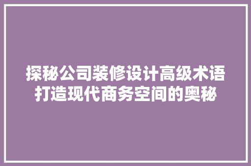 探秘公司装修设计高级术语打造现代商务空间的奥秘