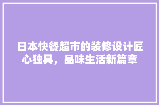 日本快餐超市的装修设计匠心独具，品味生活新篇章