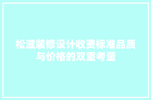 松滋装修设计收费标准品质与价格的双重考量
