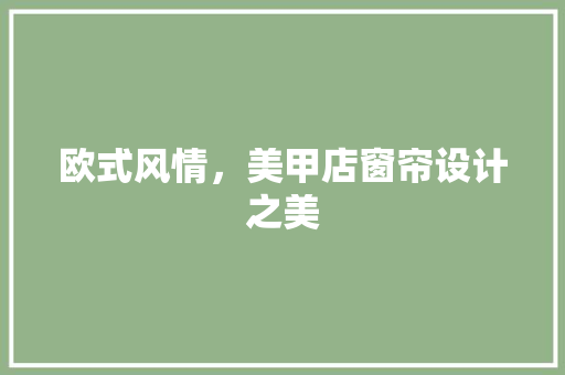 欧式风情，美甲店窗帘设计之美