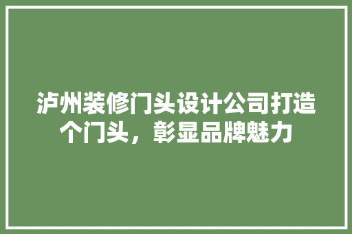 泸州装修门头设计公司打造个门头，彰显品牌魅力