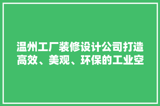温州工厂装修设计公司打造高效、美观、环保的工业空间