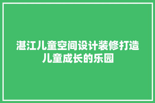 湛江儿童空间设计装修打造儿童成长的乐园