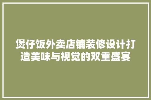 煲仔饭外卖店铺装修设计打造美味与视觉的双重盛宴