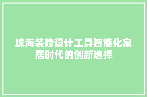 珠海装修设计工具智能化家居时代的创新选择