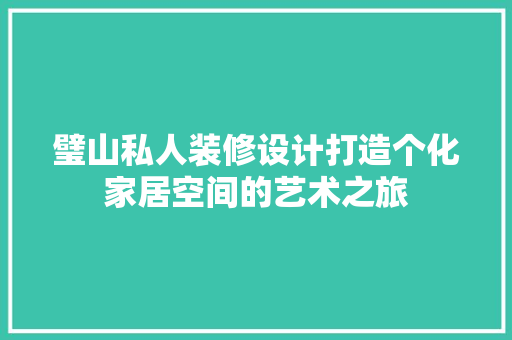 璧山私人装修设计打造个化家居空间的艺术之旅