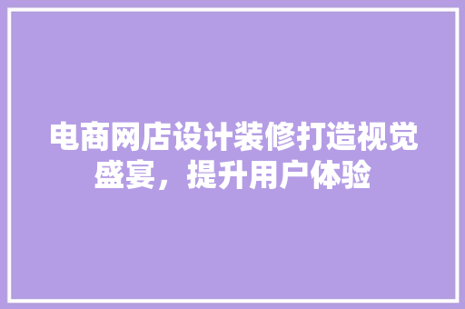 电商网店设计装修打造视觉盛宴，提升用户体验