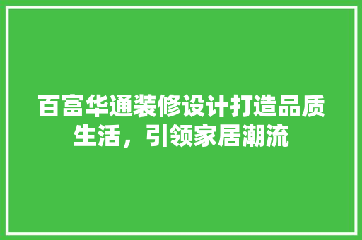 百富华通装修设计打造品质生活，引领家居潮流