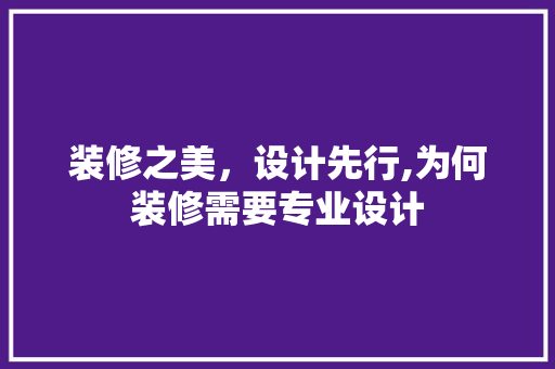 装修之美，设计先行,为何装修需要专业设计