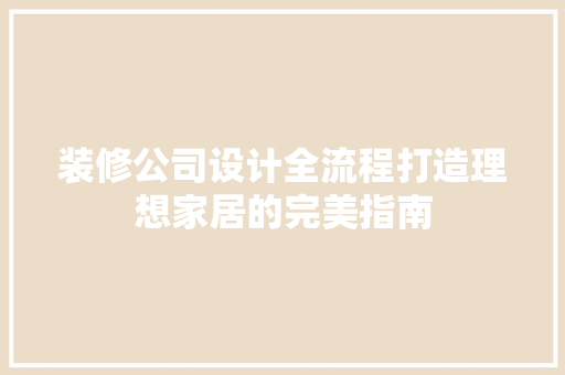 装修公司设计全流程打造理想家居的完美指南