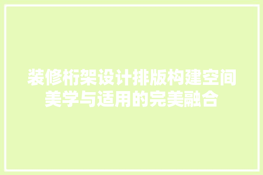 装修桁架设计排版构建空间美学与适用的完美融合