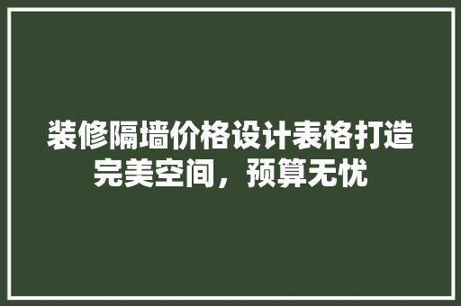 装修隔墙价格设计表格打造完美空间，预算无忧
