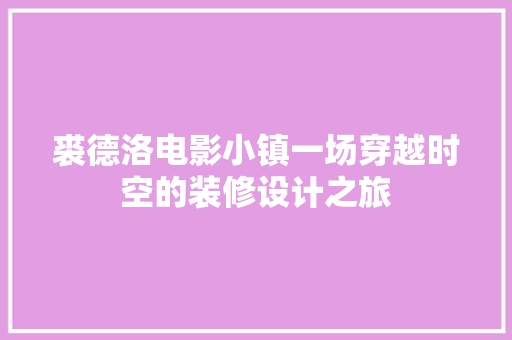 裘德洛电影小镇一场穿越时空的装修设计之旅
