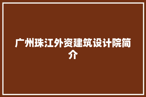 广州珠江外资建筑设计院简介