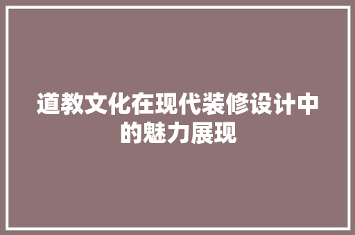 道教文化在现代装修设计中的魅力展现